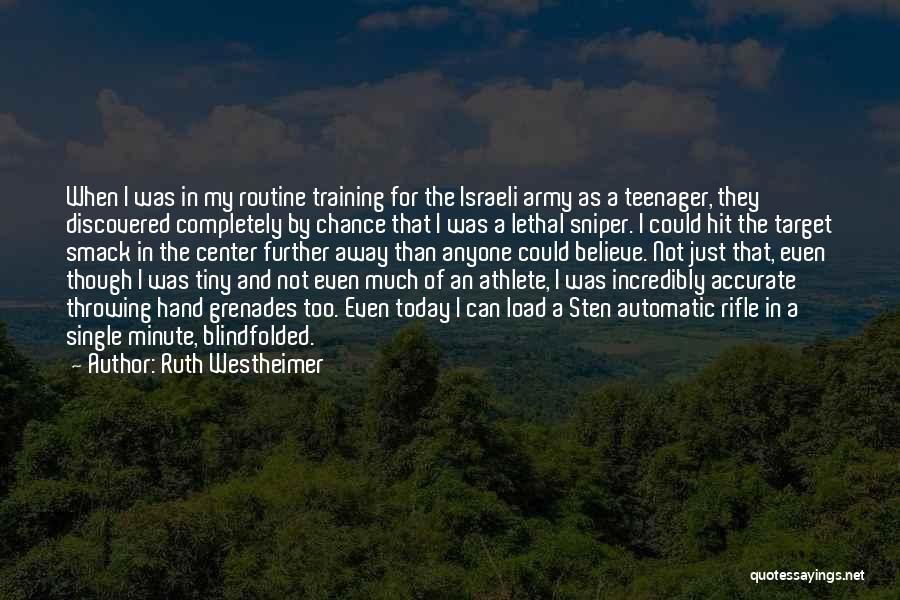Ruth Westheimer Quotes: When I Was In My Routine Training For The Israeli Army As A Teenager, They Discovered Completely By Chance That