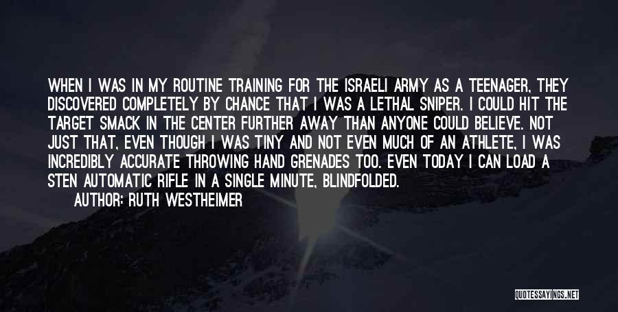 Ruth Westheimer Quotes: When I Was In My Routine Training For The Israeli Army As A Teenager, They Discovered Completely By Chance That