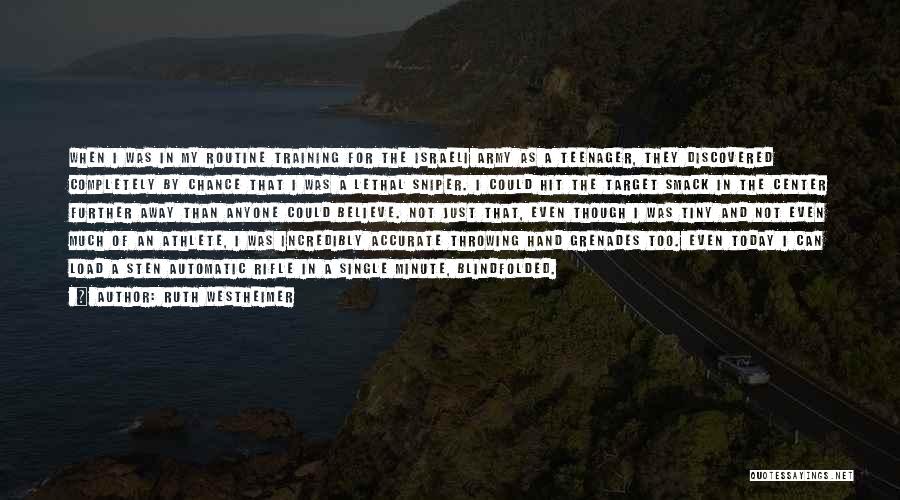 Ruth Westheimer Quotes: When I Was In My Routine Training For The Israeli Army As A Teenager, They Discovered Completely By Chance That