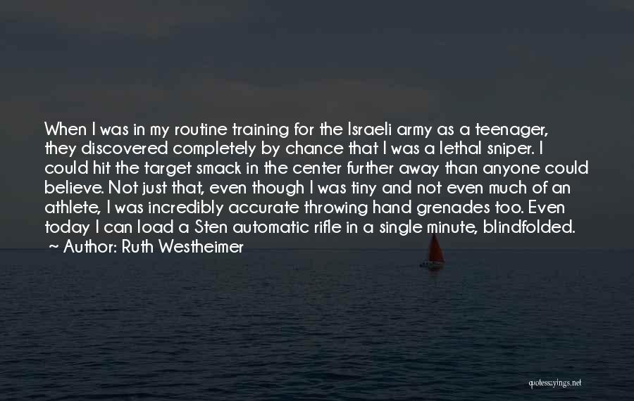 Ruth Westheimer Quotes: When I Was In My Routine Training For The Israeli Army As A Teenager, They Discovered Completely By Chance That