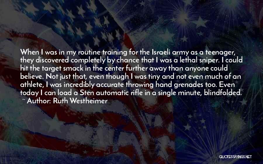 Ruth Westheimer Quotes: When I Was In My Routine Training For The Israeli Army As A Teenager, They Discovered Completely By Chance That