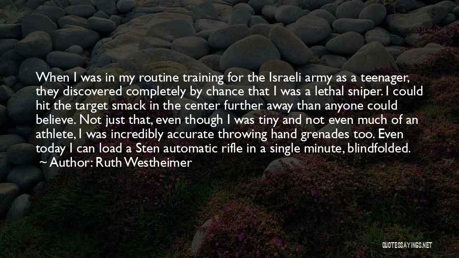 Ruth Westheimer Quotes: When I Was In My Routine Training For The Israeli Army As A Teenager, They Discovered Completely By Chance That