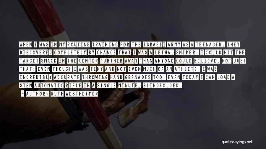Ruth Westheimer Quotes: When I Was In My Routine Training For The Israeli Army As A Teenager, They Discovered Completely By Chance That