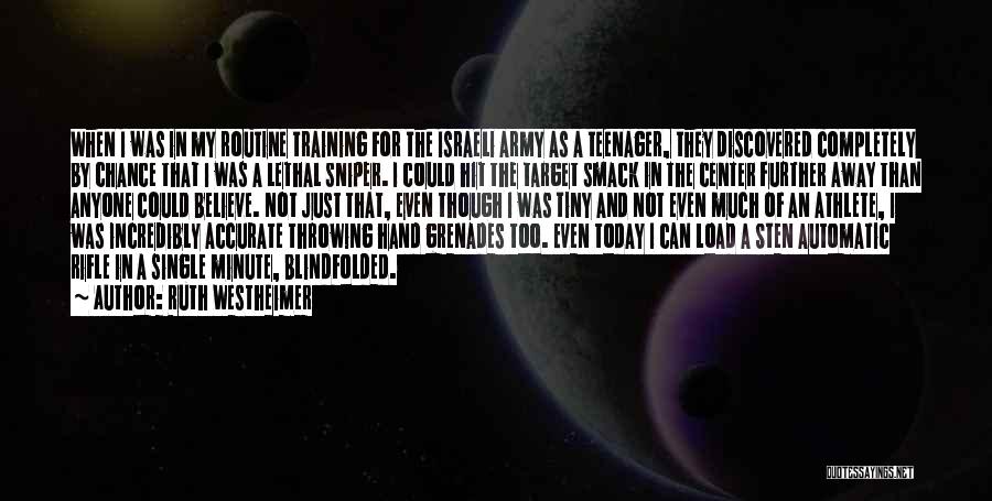 Ruth Westheimer Quotes: When I Was In My Routine Training For The Israeli Army As A Teenager, They Discovered Completely By Chance That