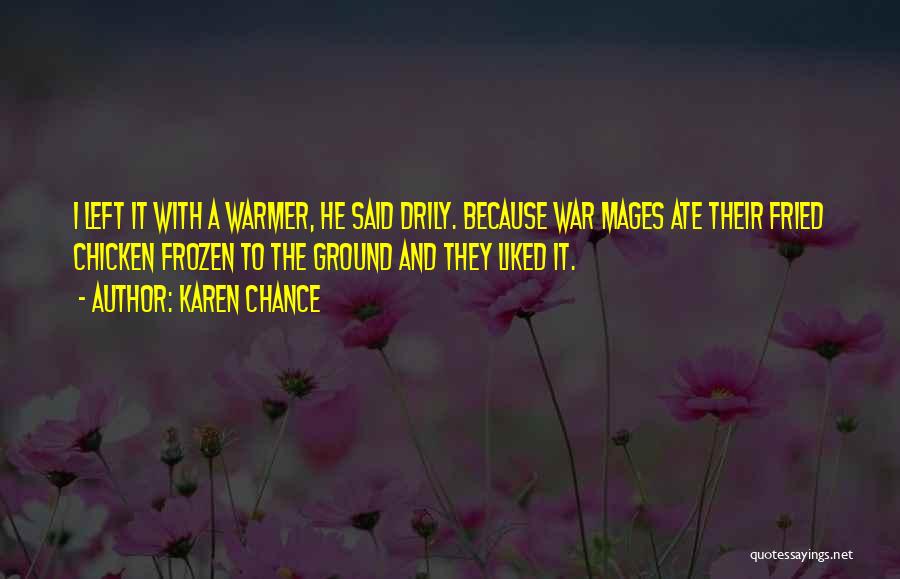 Karen Chance Quotes: I Left It With A Warmer, He Said Drily. Because War Mages Ate Their Fried Chicken Frozen To The Ground