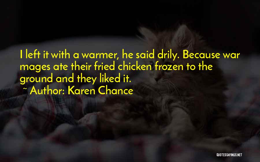 Karen Chance Quotes: I Left It With A Warmer, He Said Drily. Because War Mages Ate Their Fried Chicken Frozen To The Ground