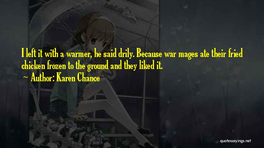 Karen Chance Quotes: I Left It With A Warmer, He Said Drily. Because War Mages Ate Their Fried Chicken Frozen To The Ground