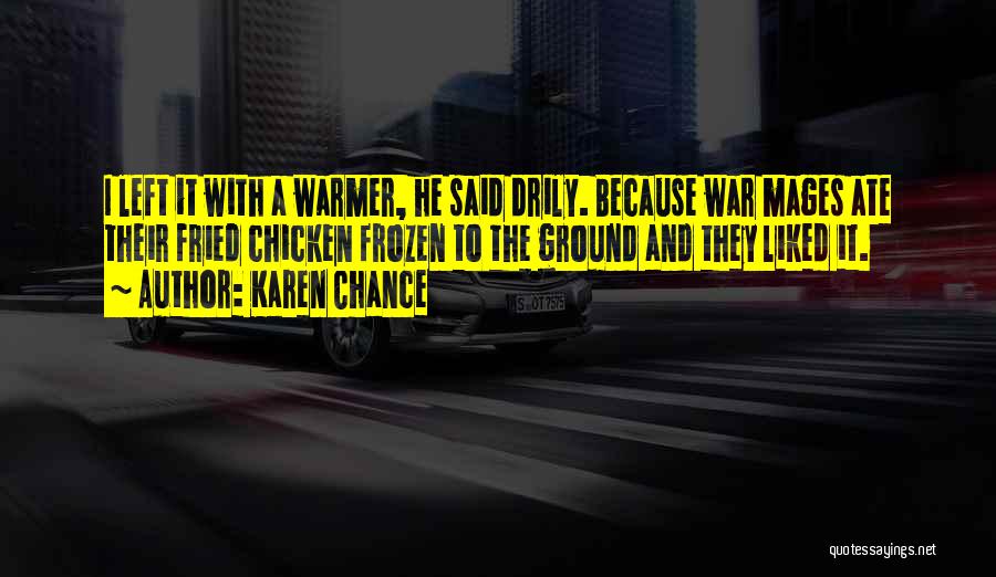 Karen Chance Quotes: I Left It With A Warmer, He Said Drily. Because War Mages Ate Their Fried Chicken Frozen To The Ground