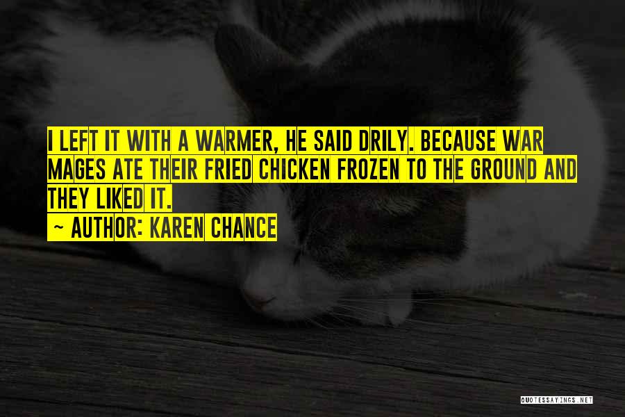 Karen Chance Quotes: I Left It With A Warmer, He Said Drily. Because War Mages Ate Their Fried Chicken Frozen To The Ground