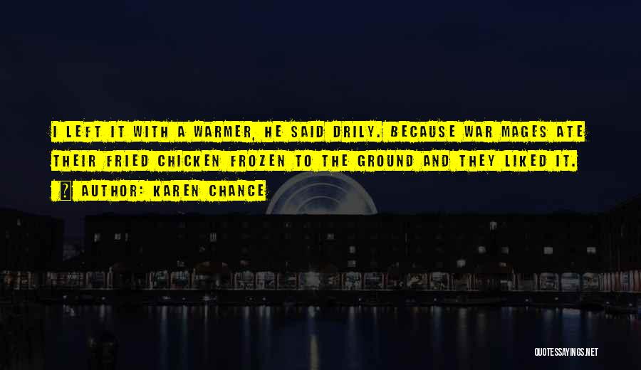 Karen Chance Quotes: I Left It With A Warmer, He Said Drily. Because War Mages Ate Their Fried Chicken Frozen To The Ground