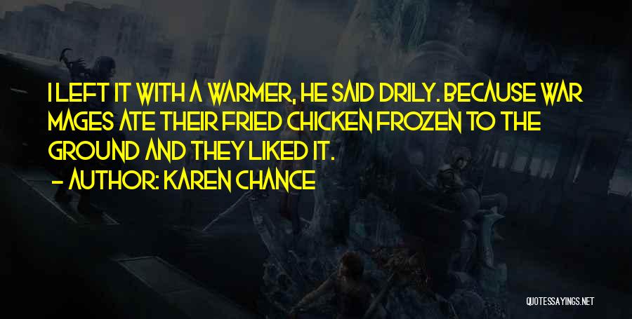 Karen Chance Quotes: I Left It With A Warmer, He Said Drily. Because War Mages Ate Their Fried Chicken Frozen To The Ground