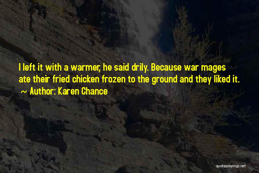 Karen Chance Quotes: I Left It With A Warmer, He Said Drily. Because War Mages Ate Their Fried Chicken Frozen To The Ground