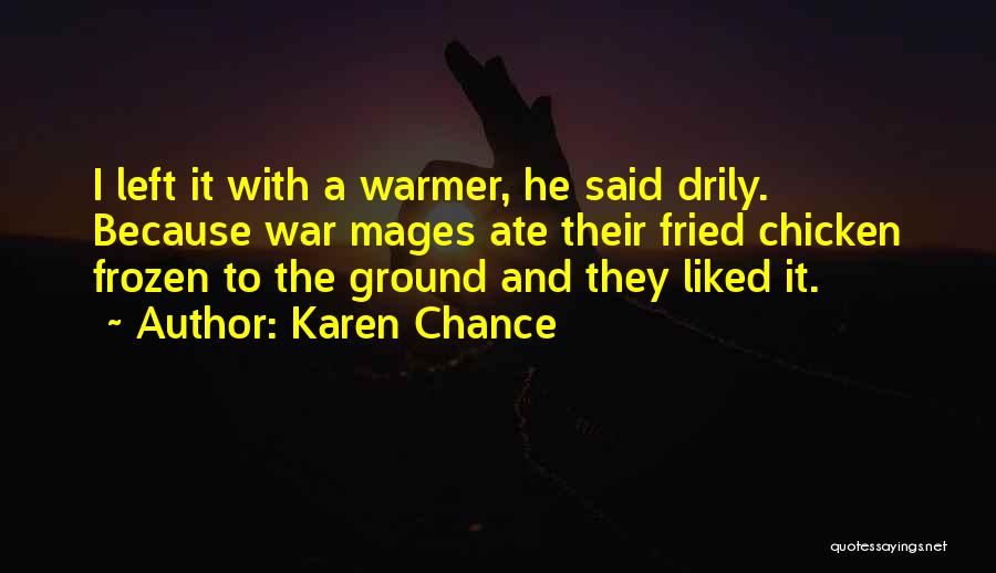 Karen Chance Quotes: I Left It With A Warmer, He Said Drily. Because War Mages Ate Their Fried Chicken Frozen To The Ground