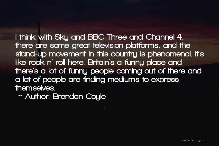 Brendan Coyle Quotes: I Think With Sky And Bbc Three And Channel 4, There Are Some Great Television Platforms, And The Stand-up Movement