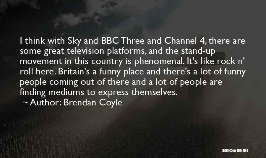 Brendan Coyle Quotes: I Think With Sky And Bbc Three And Channel 4, There Are Some Great Television Platforms, And The Stand-up Movement