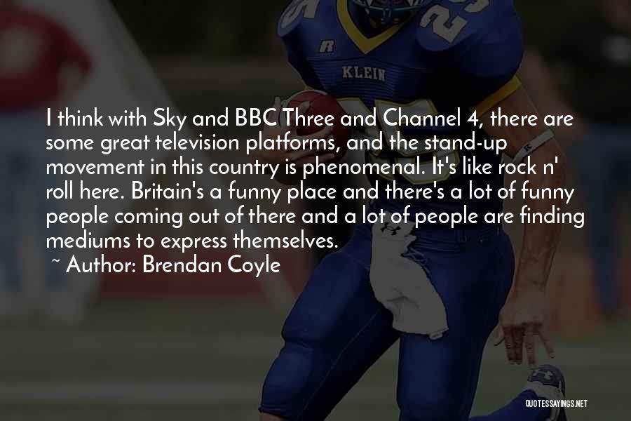 Brendan Coyle Quotes: I Think With Sky And Bbc Three And Channel 4, There Are Some Great Television Platforms, And The Stand-up Movement