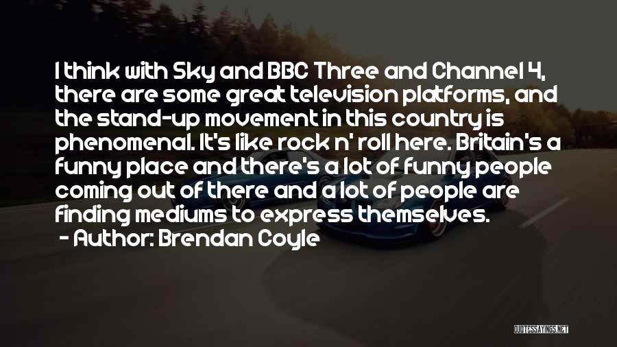 Brendan Coyle Quotes: I Think With Sky And Bbc Three And Channel 4, There Are Some Great Television Platforms, And The Stand-up Movement