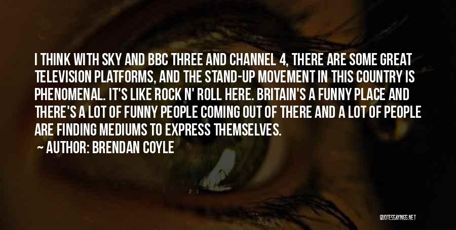 Brendan Coyle Quotes: I Think With Sky And Bbc Three And Channel 4, There Are Some Great Television Platforms, And The Stand-up Movement