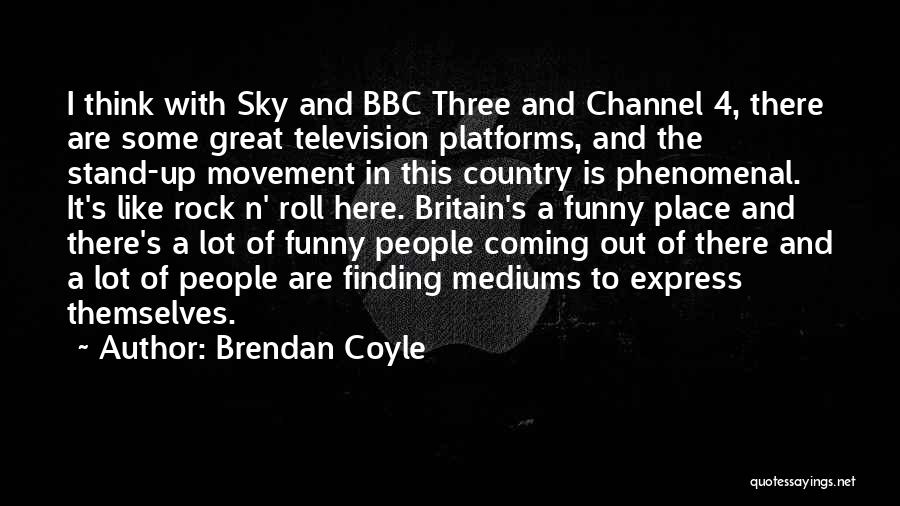 Brendan Coyle Quotes: I Think With Sky And Bbc Three And Channel 4, There Are Some Great Television Platforms, And The Stand-up Movement