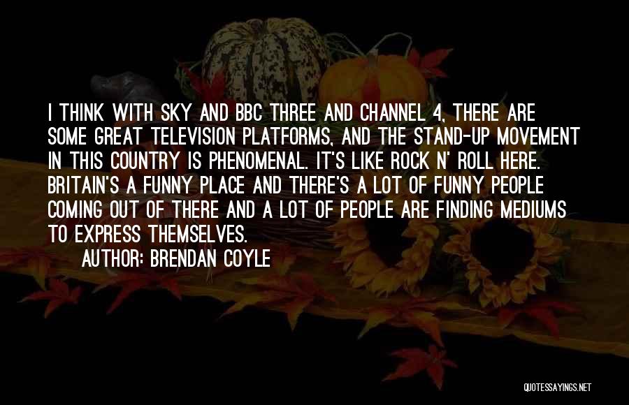 Brendan Coyle Quotes: I Think With Sky And Bbc Three And Channel 4, There Are Some Great Television Platforms, And The Stand-up Movement