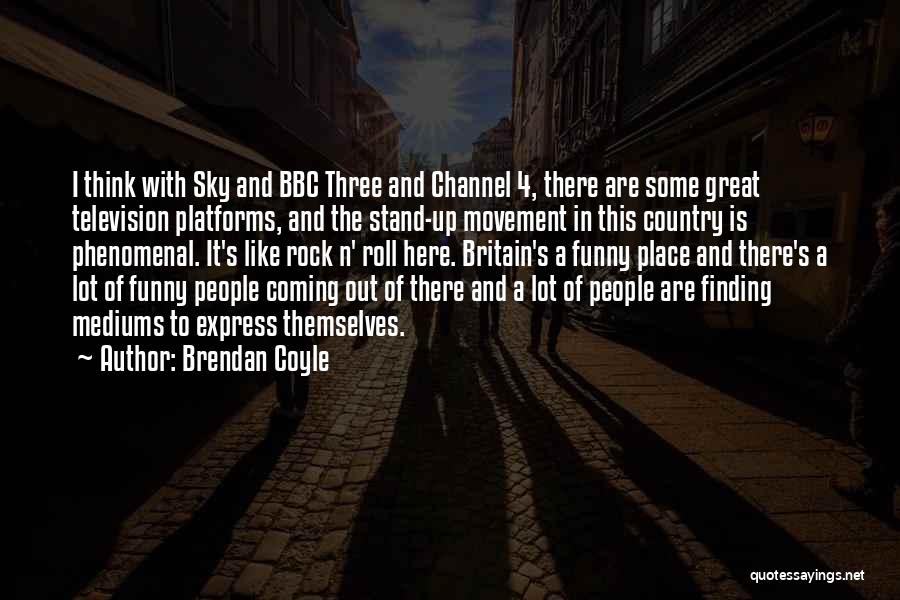 Brendan Coyle Quotes: I Think With Sky And Bbc Three And Channel 4, There Are Some Great Television Platforms, And The Stand-up Movement