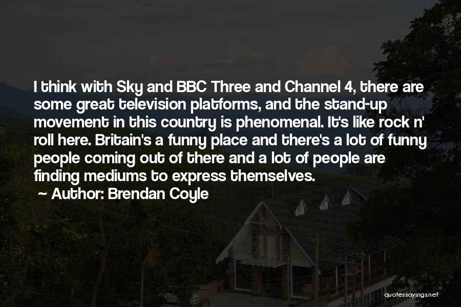 Brendan Coyle Quotes: I Think With Sky And Bbc Three And Channel 4, There Are Some Great Television Platforms, And The Stand-up Movement