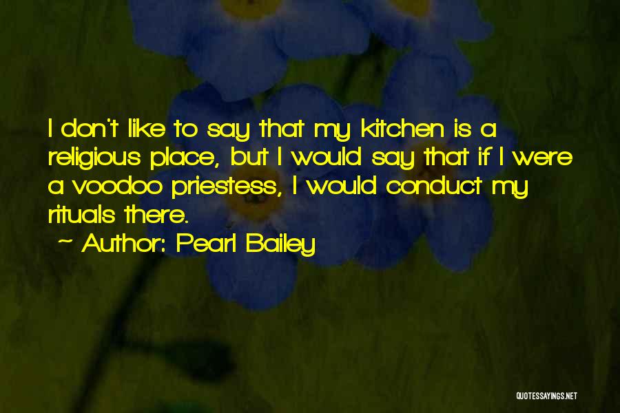 Pearl Bailey Quotes: I Don't Like To Say That My Kitchen Is A Religious Place, But I Would Say That If I Were