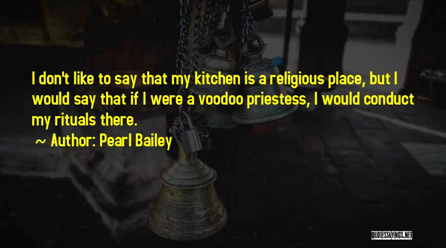 Pearl Bailey Quotes: I Don't Like To Say That My Kitchen Is A Religious Place, But I Would Say That If I Were