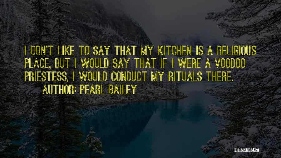 Pearl Bailey Quotes: I Don't Like To Say That My Kitchen Is A Religious Place, But I Would Say That If I Were