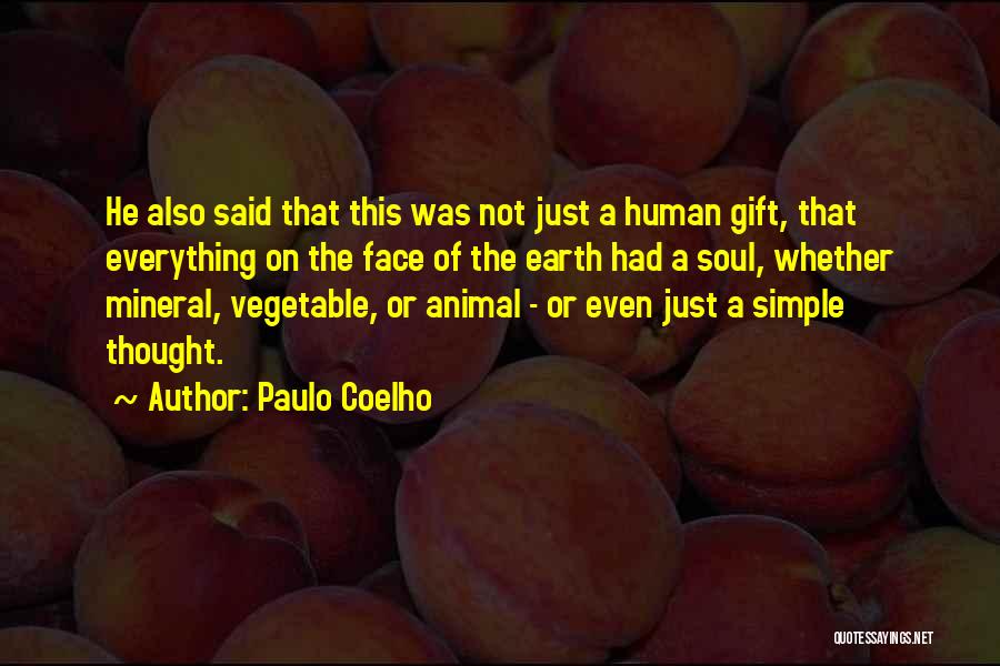 Paulo Coelho Quotes: He Also Said That This Was Not Just A Human Gift, That Everything On The Face Of The Earth Had