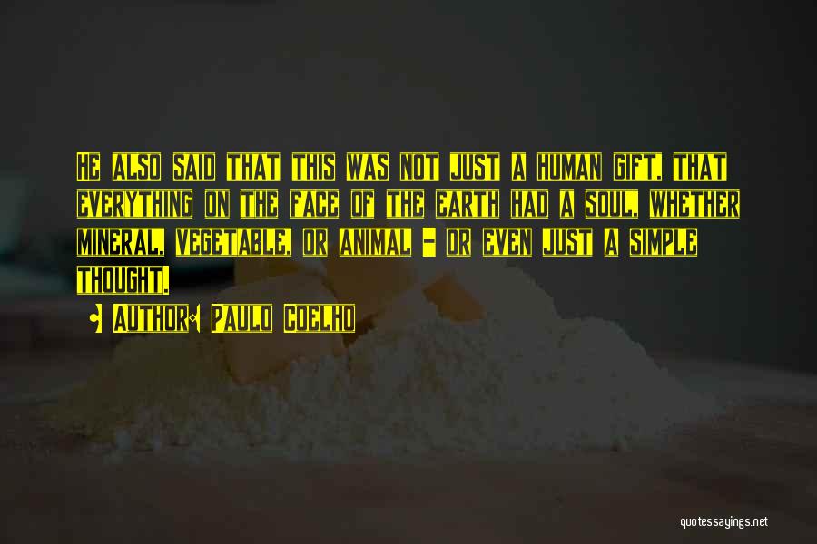 Paulo Coelho Quotes: He Also Said That This Was Not Just A Human Gift, That Everything On The Face Of The Earth Had