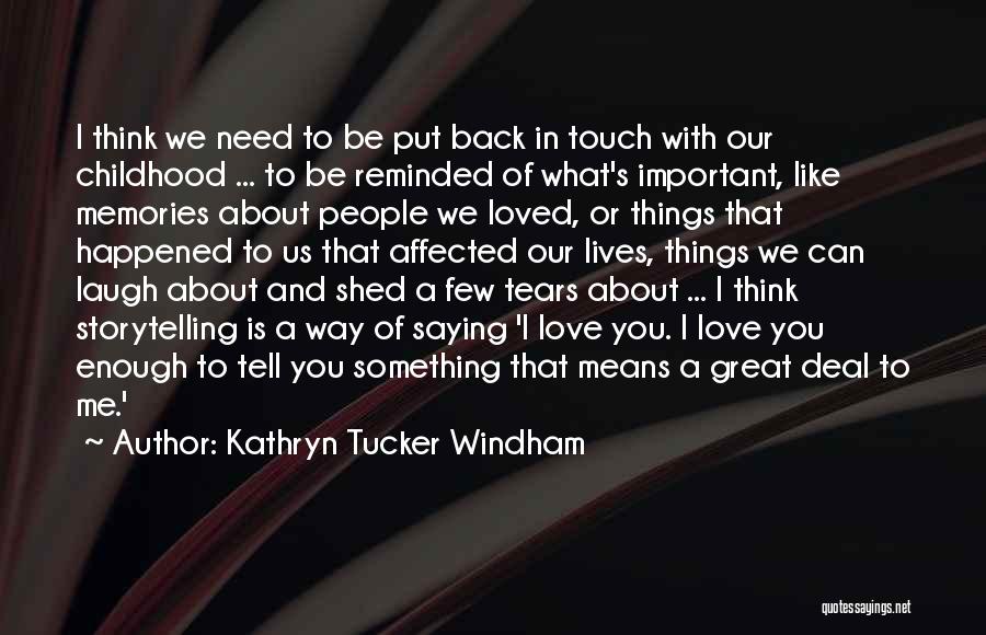 Kathryn Tucker Windham Quotes: I Think We Need To Be Put Back In Touch With Our Childhood ... To Be Reminded Of What's Important,