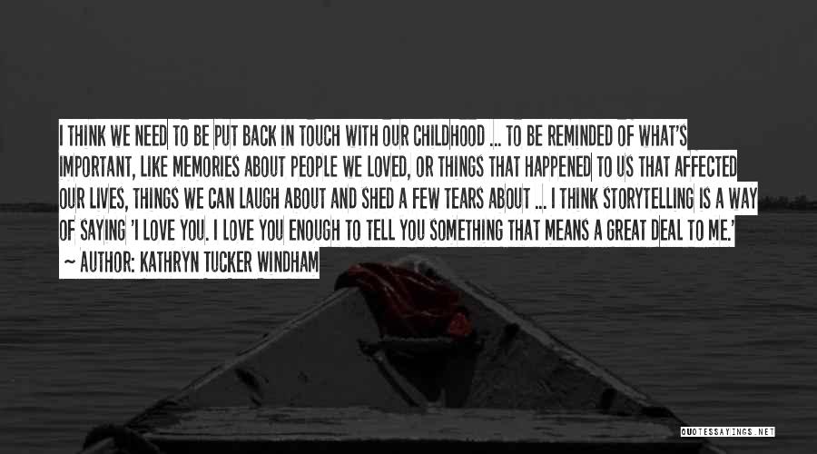 Kathryn Tucker Windham Quotes: I Think We Need To Be Put Back In Touch With Our Childhood ... To Be Reminded Of What's Important,