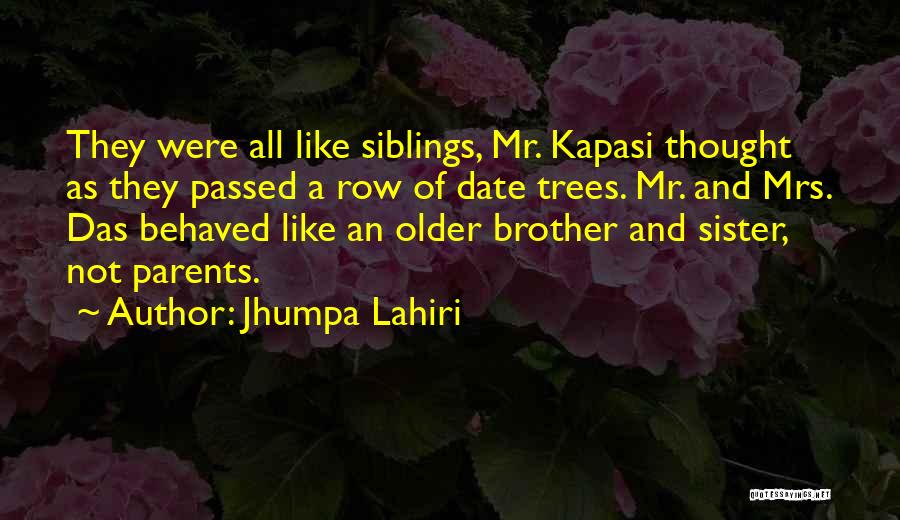 Jhumpa Lahiri Quotes: They Were All Like Siblings, Mr. Kapasi Thought As They Passed A Row Of Date Trees. Mr. And Mrs. Das