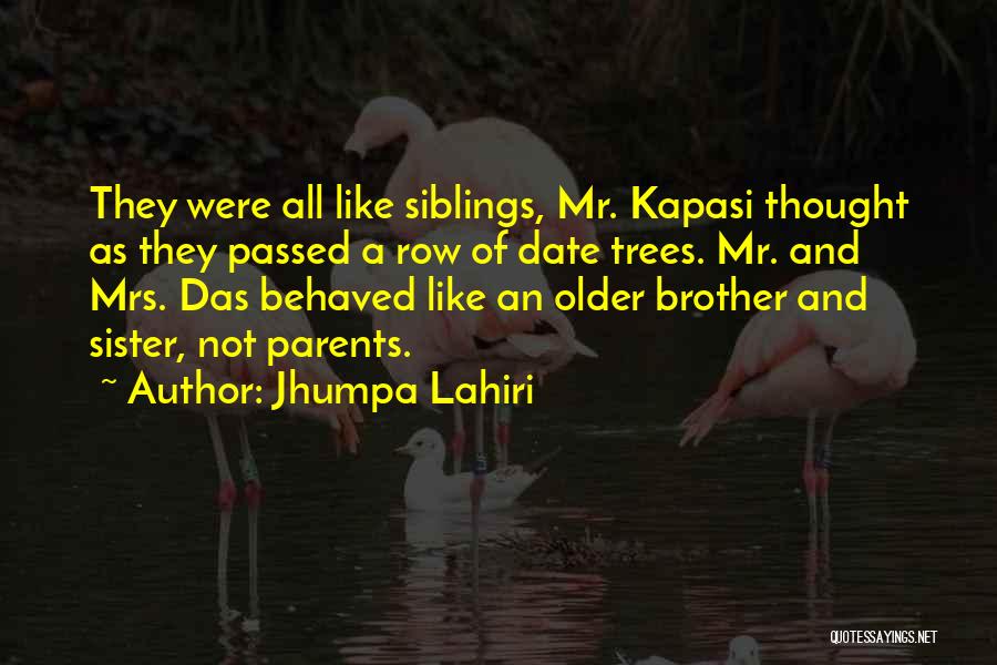 Jhumpa Lahiri Quotes: They Were All Like Siblings, Mr. Kapasi Thought As They Passed A Row Of Date Trees. Mr. And Mrs. Das