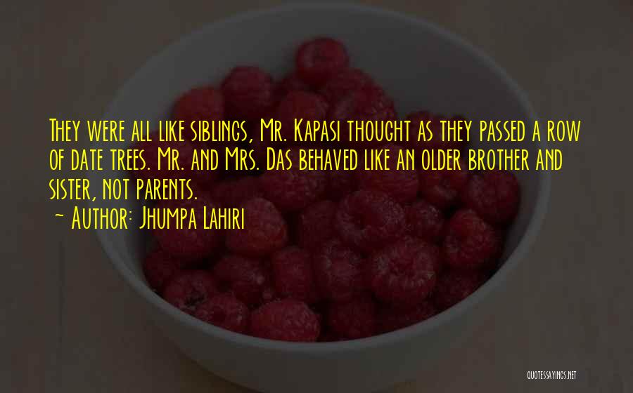 Jhumpa Lahiri Quotes: They Were All Like Siblings, Mr. Kapasi Thought As They Passed A Row Of Date Trees. Mr. And Mrs. Das