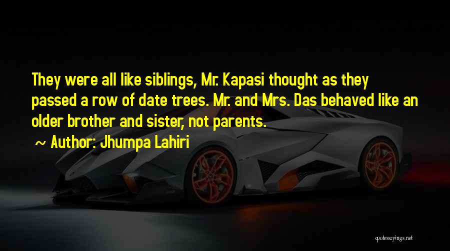 Jhumpa Lahiri Quotes: They Were All Like Siblings, Mr. Kapasi Thought As They Passed A Row Of Date Trees. Mr. And Mrs. Das