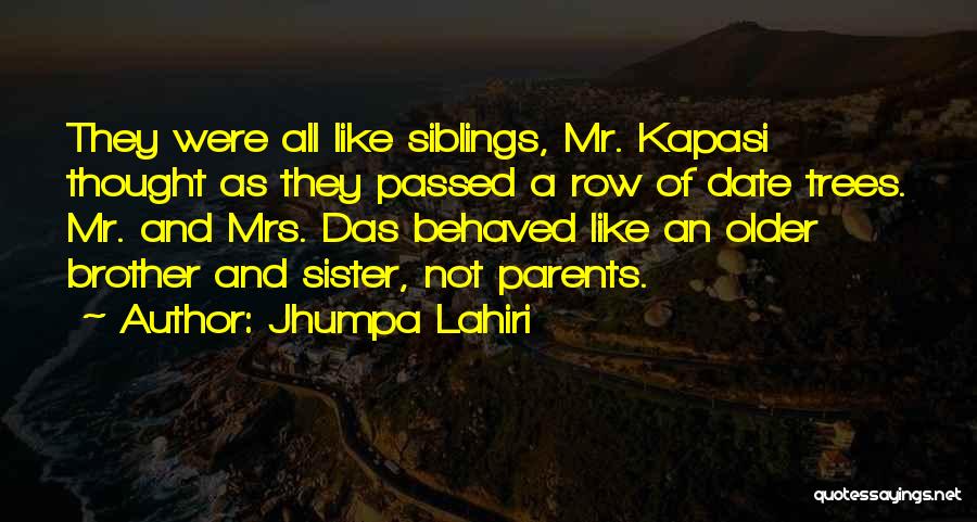 Jhumpa Lahiri Quotes: They Were All Like Siblings, Mr. Kapasi Thought As They Passed A Row Of Date Trees. Mr. And Mrs. Das