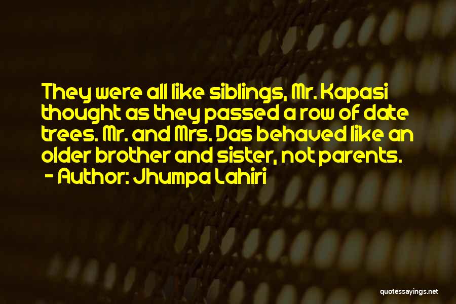 Jhumpa Lahiri Quotes: They Were All Like Siblings, Mr. Kapasi Thought As They Passed A Row Of Date Trees. Mr. And Mrs. Das