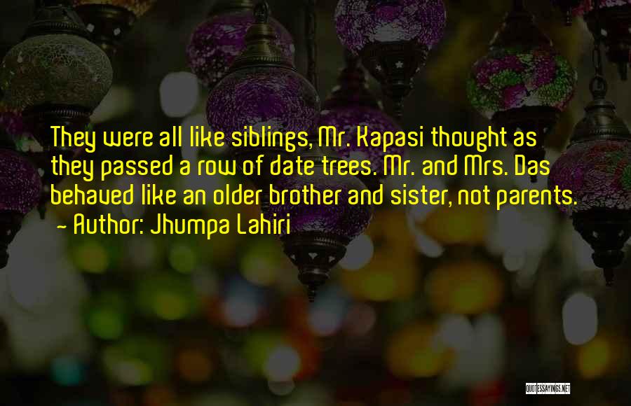 Jhumpa Lahiri Quotes: They Were All Like Siblings, Mr. Kapasi Thought As They Passed A Row Of Date Trees. Mr. And Mrs. Das