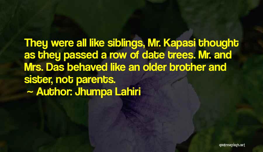 Jhumpa Lahiri Quotes: They Were All Like Siblings, Mr. Kapasi Thought As They Passed A Row Of Date Trees. Mr. And Mrs. Das