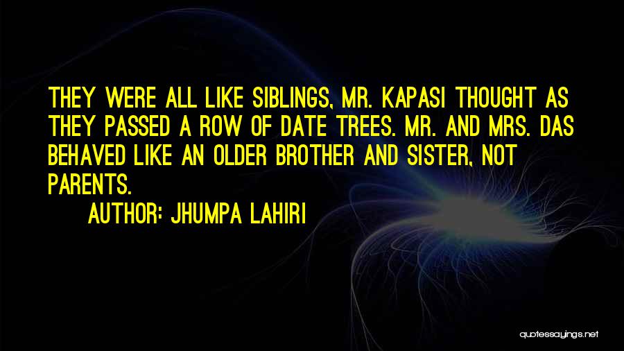 Jhumpa Lahiri Quotes: They Were All Like Siblings, Mr. Kapasi Thought As They Passed A Row Of Date Trees. Mr. And Mrs. Das