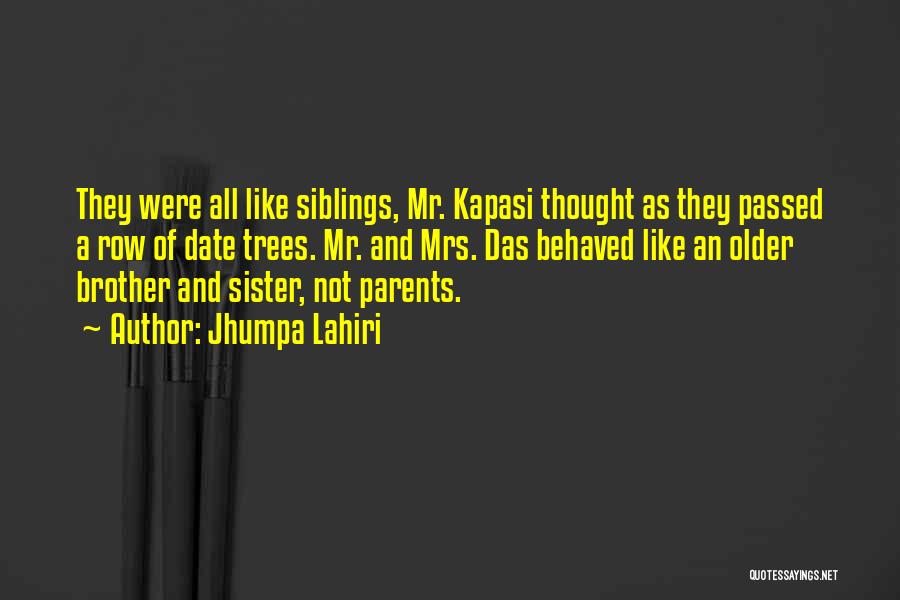 Jhumpa Lahiri Quotes: They Were All Like Siblings, Mr. Kapasi Thought As They Passed A Row Of Date Trees. Mr. And Mrs. Das