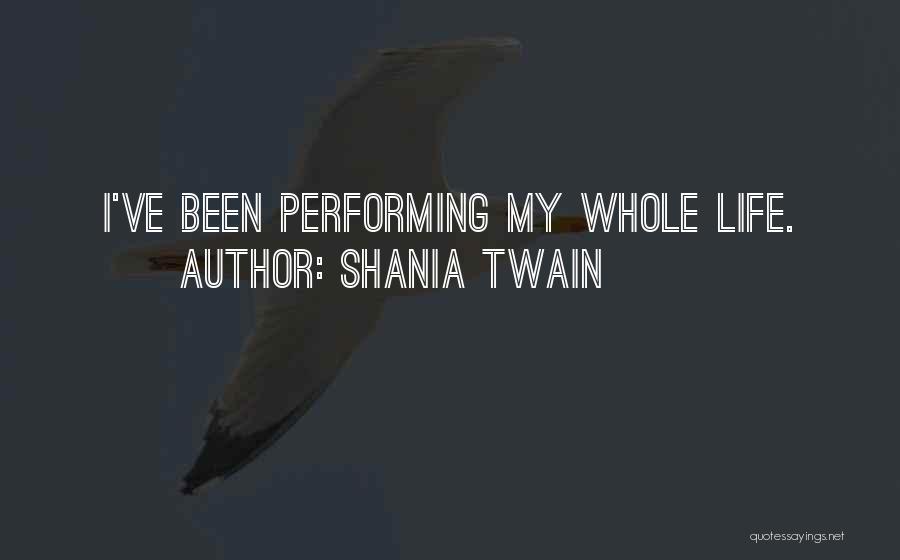 Shania Twain Quotes: I've Been Performing My Whole Life.