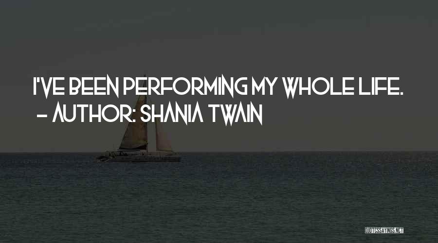 Shania Twain Quotes: I've Been Performing My Whole Life.