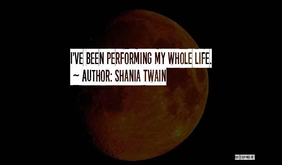 Shania Twain Quotes: I've Been Performing My Whole Life.