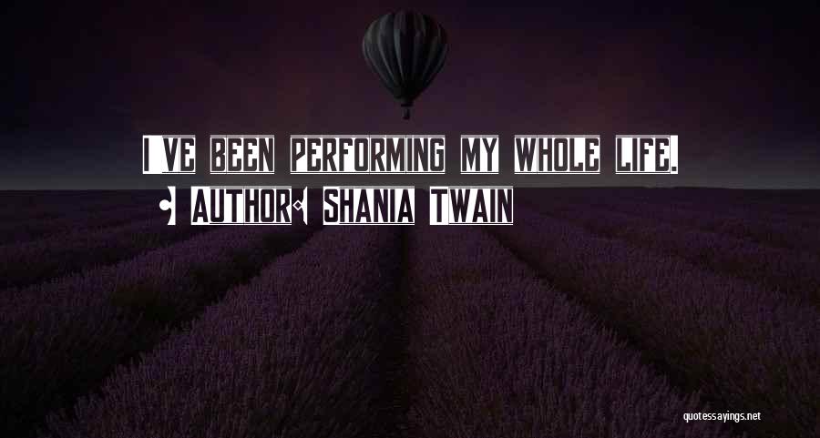 Shania Twain Quotes: I've Been Performing My Whole Life.