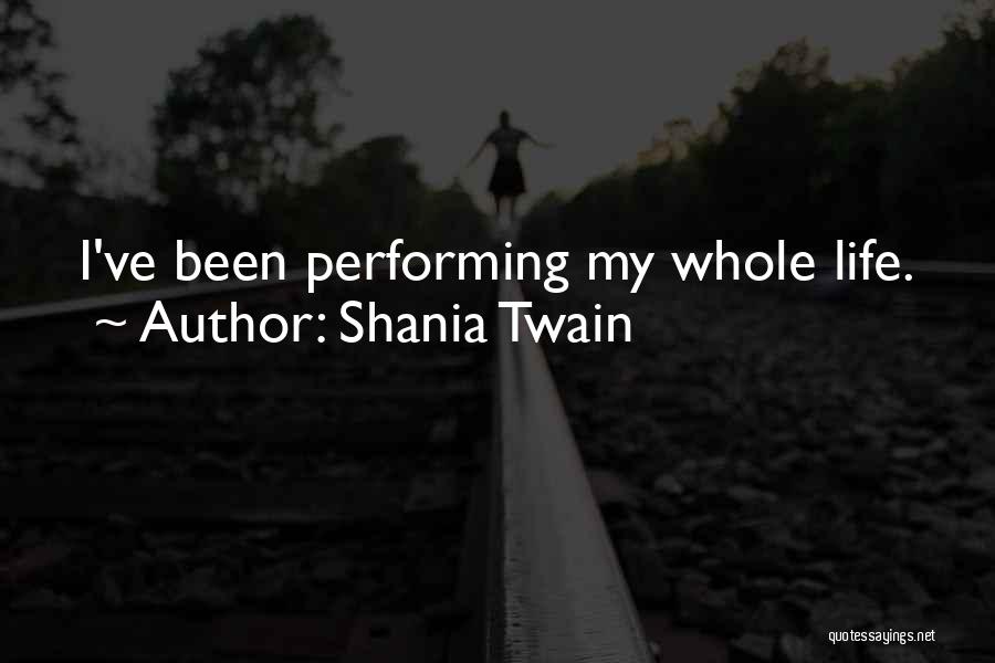 Shania Twain Quotes: I've Been Performing My Whole Life.