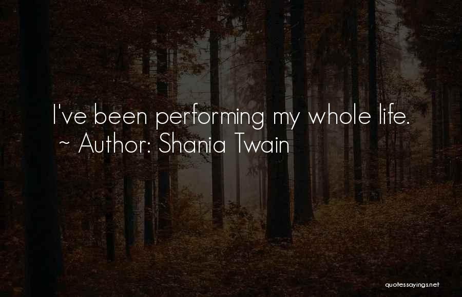 Shania Twain Quotes: I've Been Performing My Whole Life.