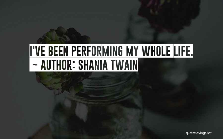 Shania Twain Quotes: I've Been Performing My Whole Life.